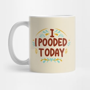 i pooped today Mug